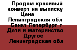 Продам красивый конверт на выписку › Цена ­ 1 500 - Ленинградская обл., Санкт-Петербург г. Дети и материнство » Другое   . Ленинградская обл.